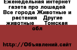 Еженедельная интернет - газета про лошадей - Все города Животные и растения » Другие животные   . Томская обл.